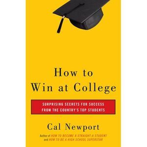 How to Win at College: Simple Rules for Success from Star Students -- Cal Newpor